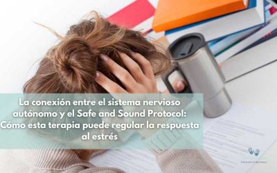 La conexión entre el sistema nervioso autónomo y el Safe and Sound Protocol: Cómo esta terapia puede regular la respuesta al estrés